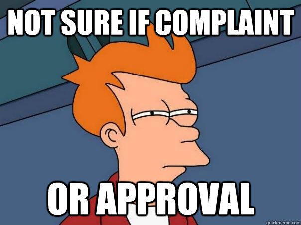 not sure if complaint or approval - not sure if complaint or approval  Futurama Fry