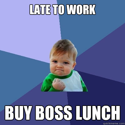 Late to work buy boss lunch  Success Kid