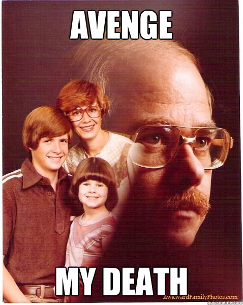 avenge my death  Vengeance Dad