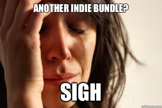 Another indie bundle? Sigh  First World Problems