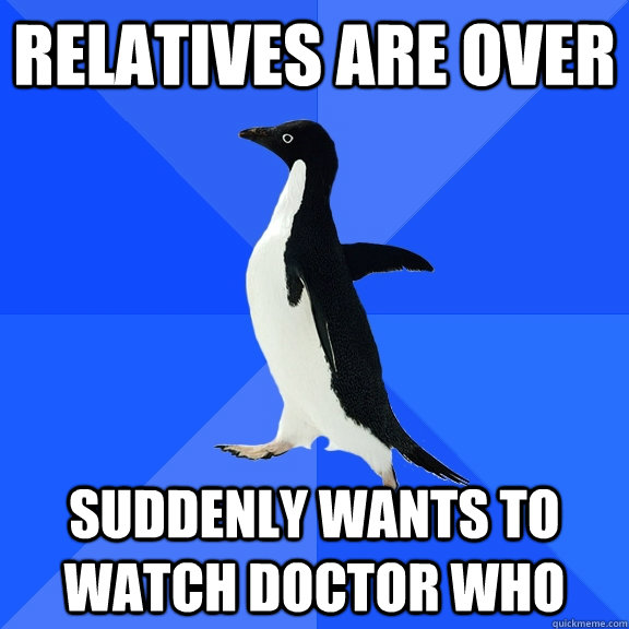 Relatives are over Suddenly wants to watch Doctor Who  Socially Awkward Penguin