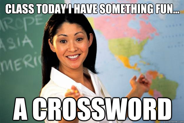 class today i have something fun... a crossword - class today i have something fun... a crossword  Unhelpful High School Teacher