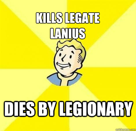 Kills Legate 
lanius Dies by legionary  