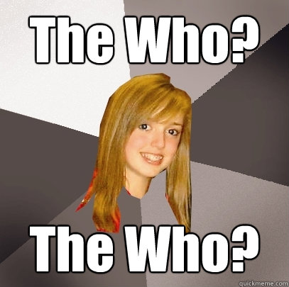 The Who? The Who?   Musically Oblivious 8th Grader