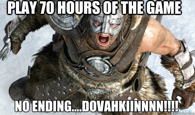 Play 70 Hours Of The Game No Ending....dovahkiinnnn!!!! - Play 70 Hours Of The Game No Ending....dovahkiinnnn!!!!  Angry Dovahkiin