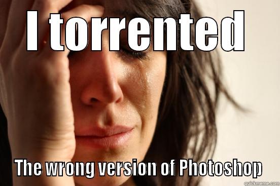 I TORRENTED THE WRONG VERSION OF PHOTOSHOP First World Problems