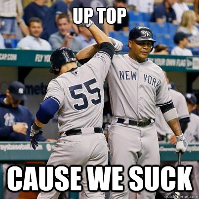 up top cause we suck  Yankees suck