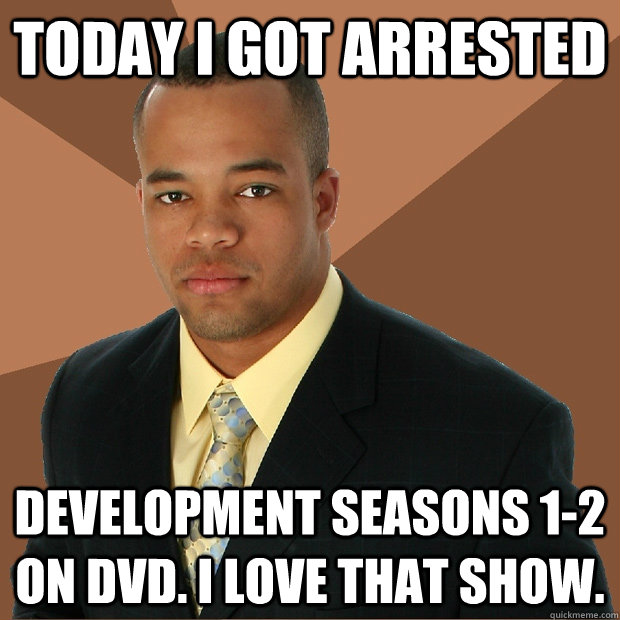 Today i got arrested development seasons 1-2 on dvd. i love that show. - Today i got arrested development seasons 1-2 on dvd. i love that show.  Successful Black Man