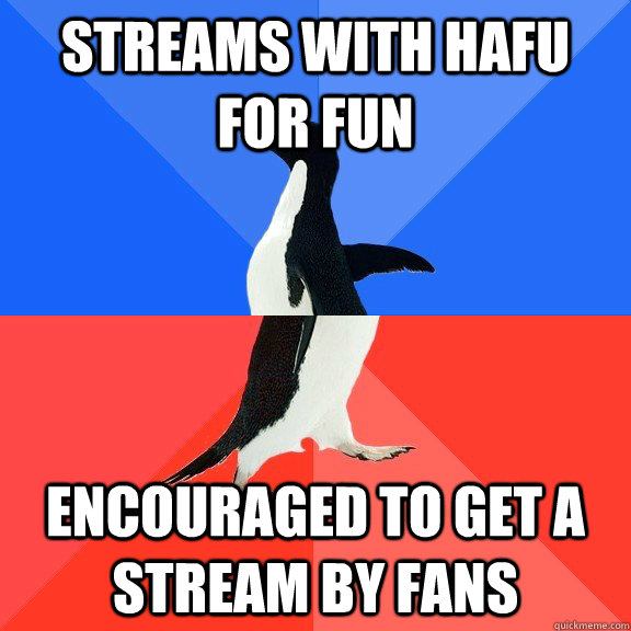 Streams with hafu for fun Encouraged to get a stream by fans  Socially Awkward Awesome Penguin