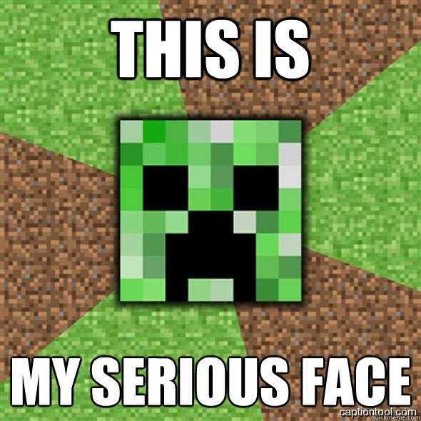 THIS IS MY SERIOUS FACE - THIS IS MY SERIOUS FACE  Minecraft Creeper