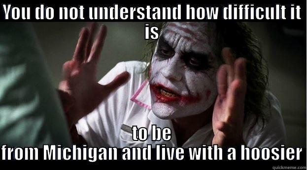 YOU DO NOT UNDERSTAND HOW DIFFICULT IT IS TO BE FROM MICHIGAN AND LIVE WITH A HOOSIER Joker Mind Loss