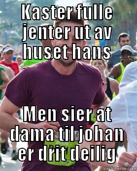 KASTER FULLE JENTER UT AV HUSET HANS MEN SIER AT DAMA TIL JOHAN ER DRIT DEILIG Ridiculously photogenic guy