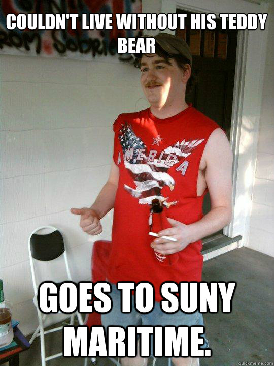 Couldn't live without his teddy bear Goes to SUNY Maritime.  Redneck Randal