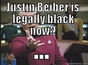JUSTIN BEIBER IS LEGALLY BLACK NOW? ... Annoyed Picard