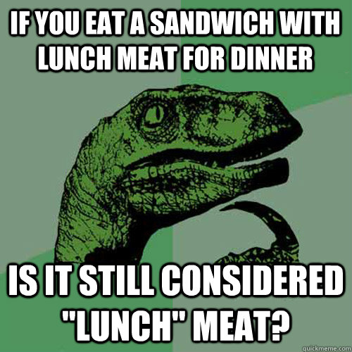If you eat a sandwich with lunch meat for dinner is it still considered 