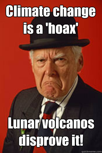 Climate change is a 'hoax' Lunar volcanos disprove it!   Pissed old guy