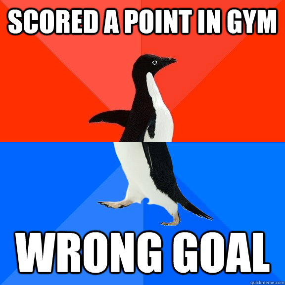 Scored a point in gym Wrong goal  Socially Awesome Awkward Penguin