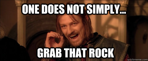 One does not simply... Grab that rock  Mordor