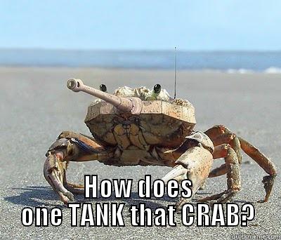 Tank crabby -  HOW DOES ONE TANK THAT CRAB? Misc
