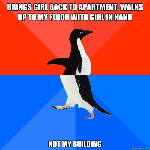 Brings girl back to apartment, walks up to my floor with girl in hand Not my building  Socially Awesome Awkward Penguin