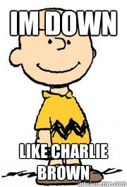 IM DOWN Like Charlie Brown - IM DOWN Like Charlie Brown  Charlie Brown