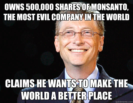 Owns 500,000 shares of monsanto, the most evil company in the world claims he wants to make the world a better place  