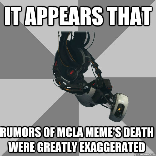 It appears that Rumors of MCLA MEme's death were greatly exaggerated  