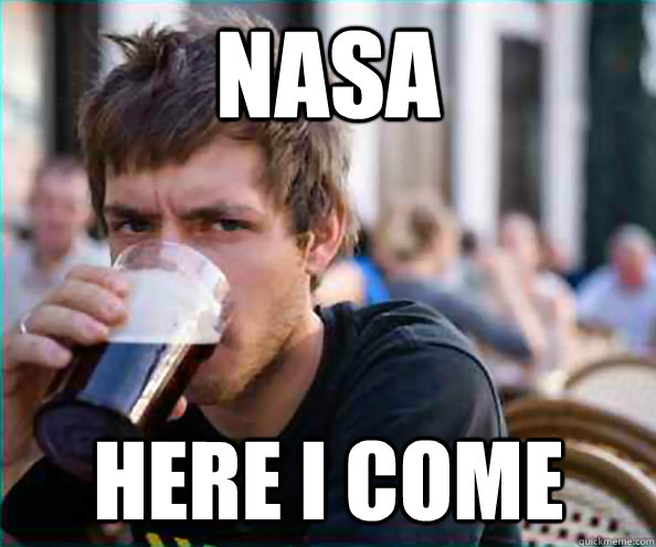 nasa here i come  Lazy College Senior