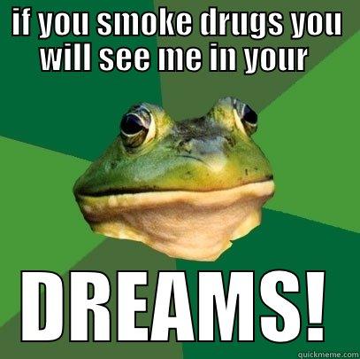 IF YOU SMOKE DRUGS YOU WILL SEE ME IN YOUR  DREAMS! Foul Bachelor Frog