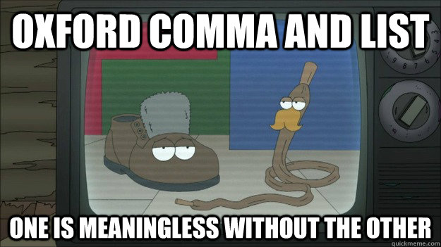 OXFORD COMMA AND LIST One is Meaningless without the other - OXFORD COMMA AND LIST One is Meaningless without the other  Soviet Shoe and Shoelace