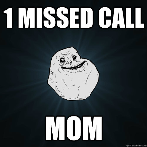 1 Missed Call mom  Forever Alone
