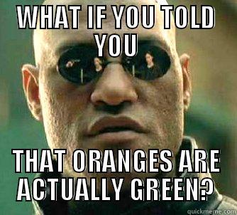 WHAT IF YOU TOLD YOU THAT ORANGES ARE ACTUALLY GREEN? Matrix Morpheus
