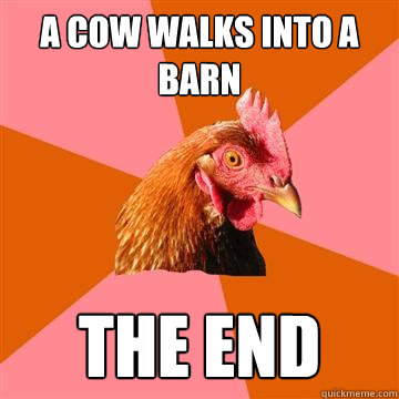 A cow walks into a barn the end - A cow walks into a barn the end  Anti-Joke Chicken