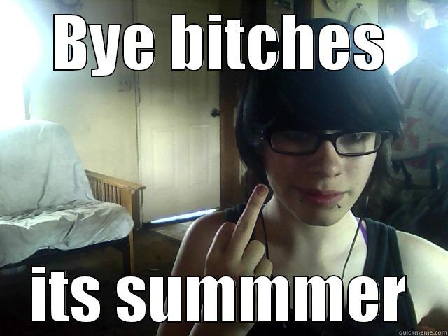 BYE BITCHES ITS SUMMMER Y U No