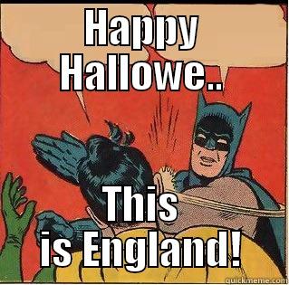 HAPPY HALLOWE.. THIS IS ENGLAND! Slappin Batman