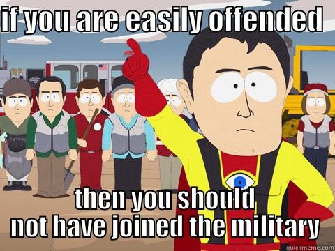 IF YOU ARE EASILY OFFENDED  THEN YOU SHOULD NOT HAVE JOINED THE MILITARY Captain Hindsight
