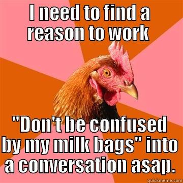 milk bags - I NEED TO FIND A REASON TO WORK  
