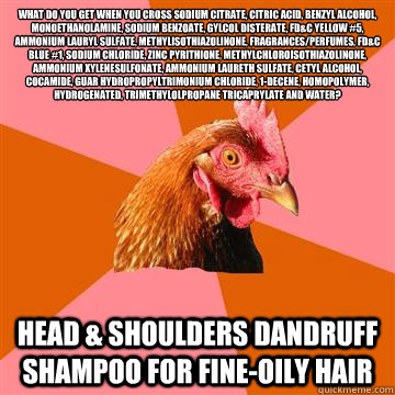 What do you get when you cross sodium citrate, citric acid, benzyl alcohol, monoethanolamine, sodium benzoate, gylcol disterate, FD&C Yellow #5, ammonium lauryl sulfate, methylisothiazolinone, fragrances/perfumes, FD&C Blue #1, sodium chloride, zinc pyrit - What do you get when you cross sodium citrate, citric acid, benzyl alcohol, monoethanolamine, sodium benzoate, gylcol disterate, FD&C Yellow #5, ammonium lauryl sulfate, methylisothiazolinone, fragrances/perfumes, FD&C Blue #1, sodium chloride, zinc pyrit  Anti-Joke Chicken