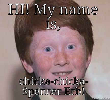 lol look at this Ginger kid - HI! MY NAME IS, CHICKA-CHICKA- SPENCER ERB! Over Confident Ginger