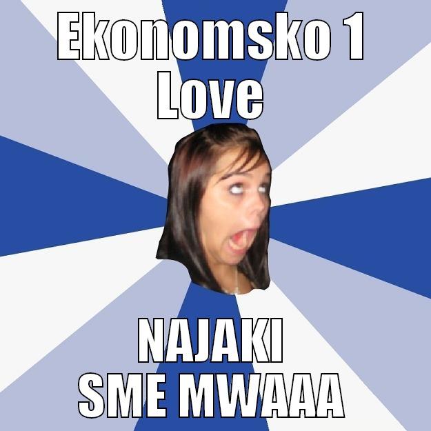 EKONOMSKO 1 LOVE NAJAKI SME MWAAA Annoying Facebook Girl