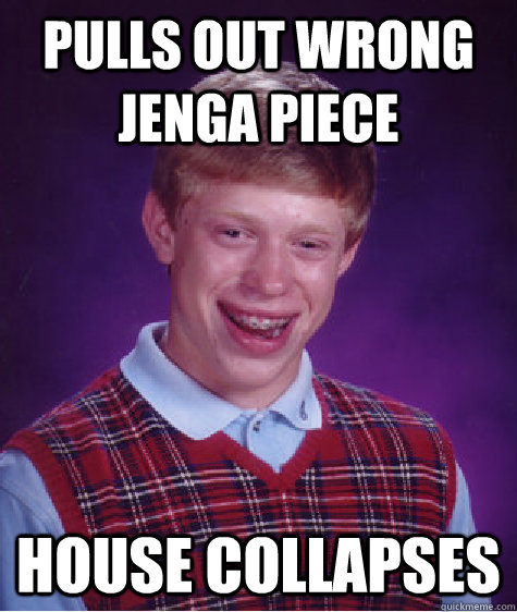 Pulls out wrong Jenga piece House Collapses    Bad Luck Brian