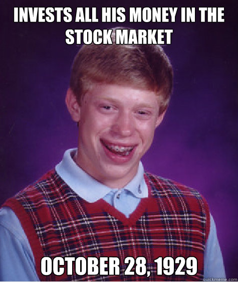 Invests all his money in the stock market October 28, 1929  Bad Luck Brian