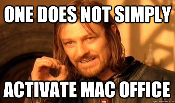 ONE DOES NOT SIMPLY ACTIVATE MAC OFFICE  One Does Not Simply