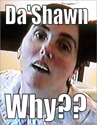 DA'SHAWN WHY?? Misc