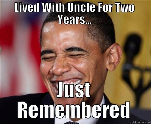 LIVED WITH UNCLE FOR TWO YEARS... JUST REMEMBERED Scumbag Obama