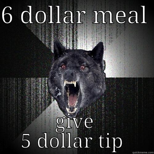 6 DOLLAR MEAL  GIVE 5 DOLLAR TIP  Insanity Wolf