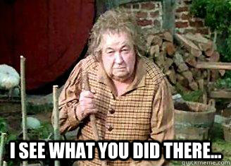  I see what you did there... -  I see what you did there...  Suspicious Hobbit