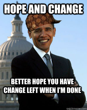 hope and change better hope you have change left when i'm done   Scumbag Obama