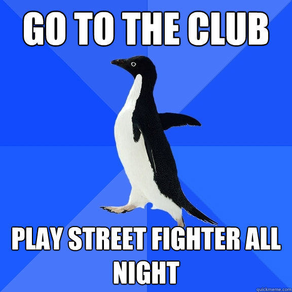 Go To The Club Play Street Fighter All Night  Socially Awkward Penguin