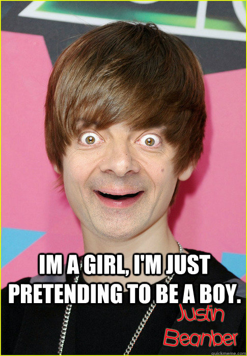 Im a girl, i'm just pretending to be a boy. - Im a girl, i'm just pretending to be a boy.  Justin Beanber
